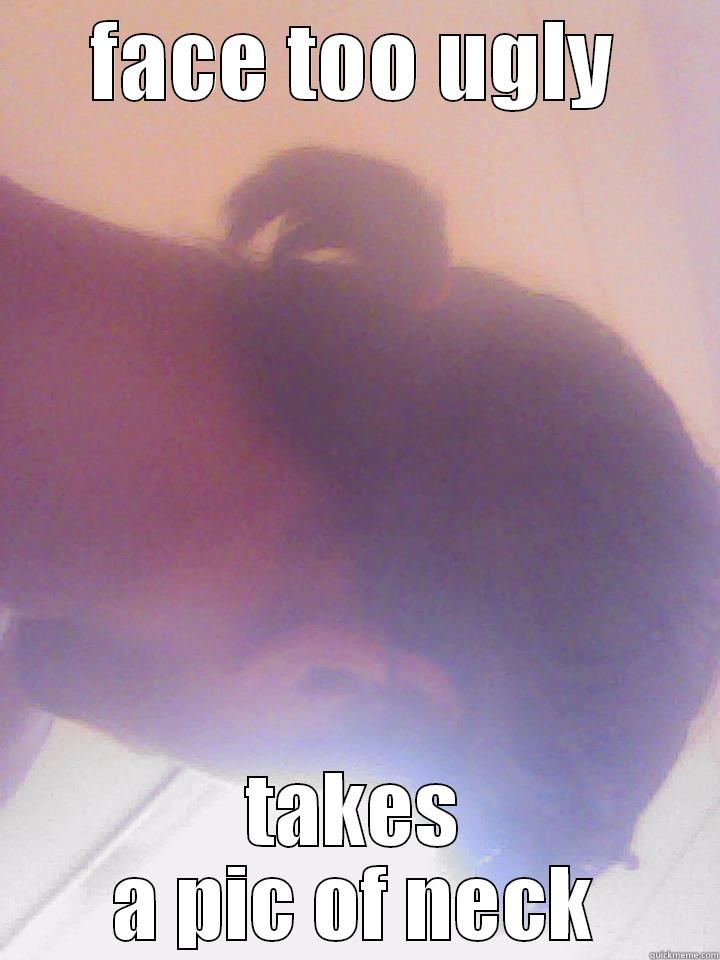 FACE TOO UGLY TAKES A PIC OF NECK Misc