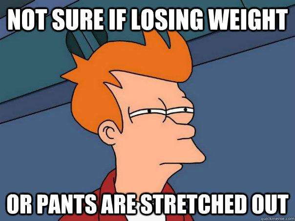 Not sure if losing weight Or pants are stretched out  Futurama Fry