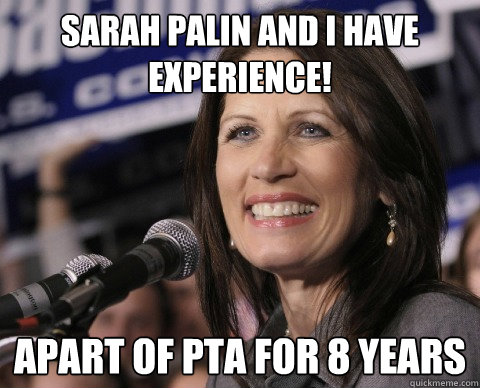 Sarah Palin and I have experience! Apart of PTA for 8 years  Bad Memory Michelle