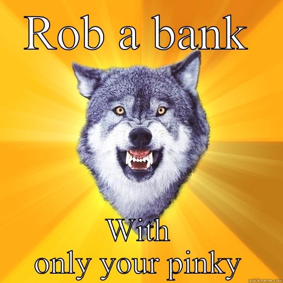 ROB A BANK WITH ONLY YOUR PINKY Courage Wolf