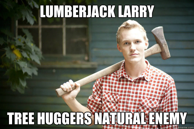 Lumberjack Larry Tree Huggers natural enemy  