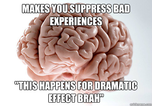 Makes you suppress bad experiences 