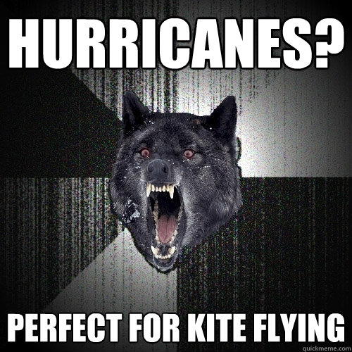 Hurricanes? perfect for kite flying  Insanity Wolf