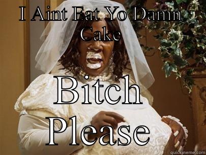 I AINT EAT YO DAMN CAKE BITCH PLEASE Misc