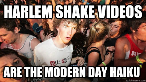 harlem shake videos are the modern day haiku  Sudden Clarity Clarence