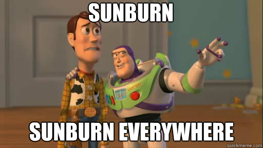 sunburn sunburn everywhere  Everywhere