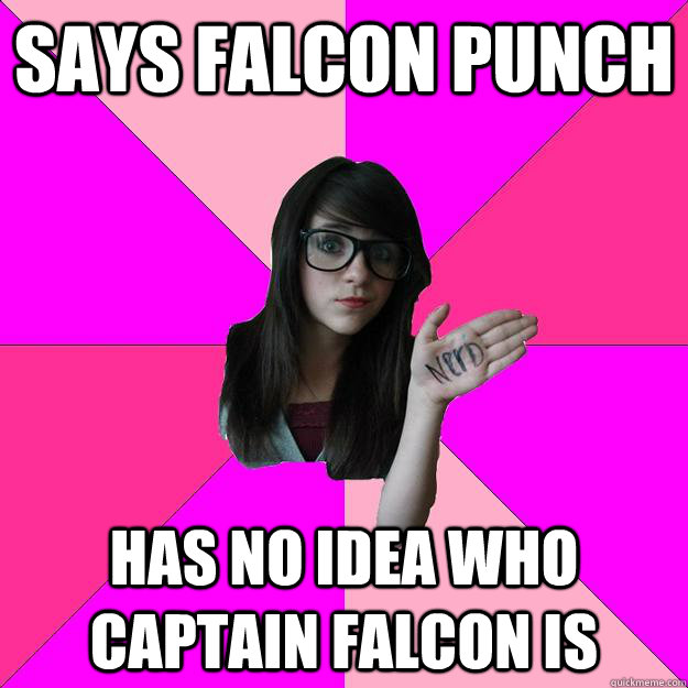 Says falcon punch  has no idea who Captain Falcon is - Says falcon punch  has no idea who Captain Falcon is  Idiot Nerd Girl