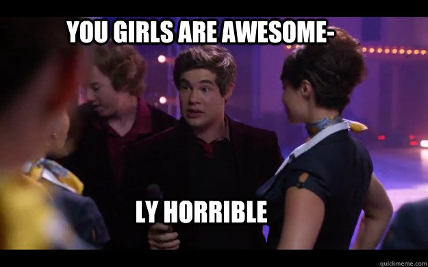 You girls are awesome- ly horrible - You girls are awesome- ly horrible  awesomely horrible