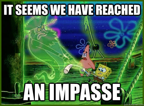 It seems we have reached an impasse - It seems we have reached an impasse  impasses