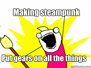 Making steampunk Put gears on all the things  All The Things
