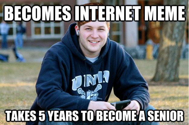 becomes internet meme takes 5 years to become a senior - becomes internet meme takes 5 years to become a senior  scumbag college freshman senior