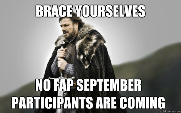 BRACE YOURSELVES No Fap September participants are coming  Ned Stark