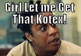 GIRL LET ME GET THAT KOTEX!  Misc