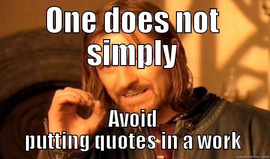 ONE DOES NOT SIMPLY AVOID PUTTING QUOTES IN A WORK Boromir