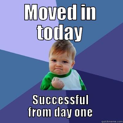 MOVED IN TODAY SUCCESSFUL FROM DAY ONE Success Kid