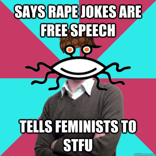 Says rape jokes are free speech tells feminists to STFU  Scumbag Privilege Denying rAtheism