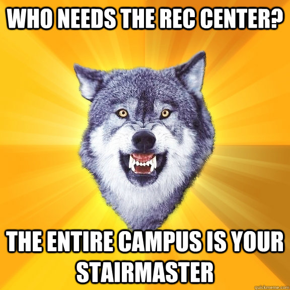 Who needs the Rec center? The entire campus is your stairmaster  Courage Wolf
