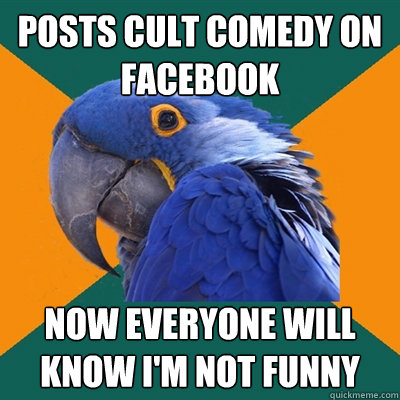 posts cult comedy on facebook now everyone will know i'm not funny  Paranoid Parrot