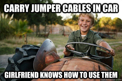 carry jumper cables in car girlfriend knows how to use them - carry jumper cables in car girlfriend knows how to use them  Midwest Mike