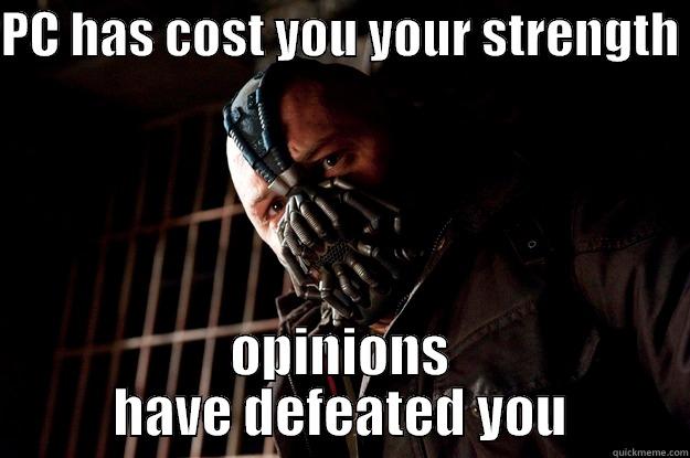 PC HAS COST YOU YOUR STRENGTH  OPINIONS HAVE DEFEATED YOU Angry Bane