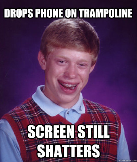 drops phone on trampoline screen still shatters  Bad Luck Brian