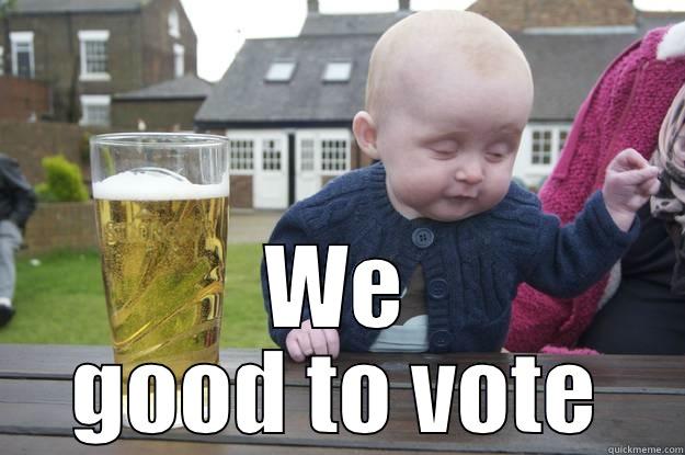  WE GOOD TO VOTE drunk baby