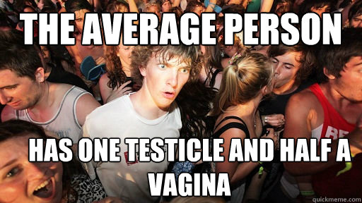 The average person has one testicle and half a vagina  Sudden Clarity Clarence