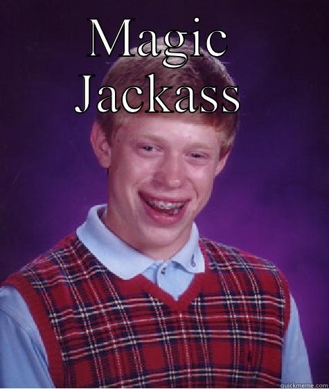 MAGIC JACKASS  Bad Luck Brian