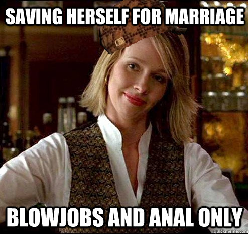 Saving herself for marriage blowjobs and anal only - Saving herself for marriage blowjobs and anal only  Scumbag Christian Girl