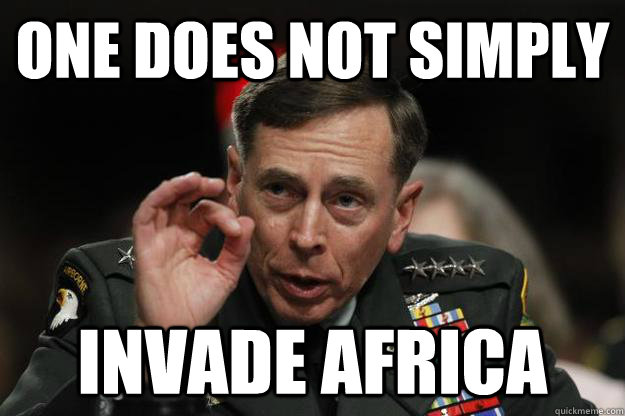One does not simply INVADE AFRICA - One does not simply INVADE AFRICA  General Petraeus -- One does not simply