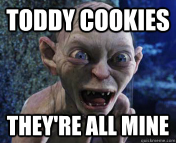TODDY COOKIES THEY'RE ALL MINE  