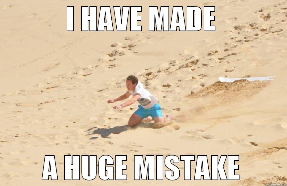 I HAVE MADE A HUGE MISTAKE Misc