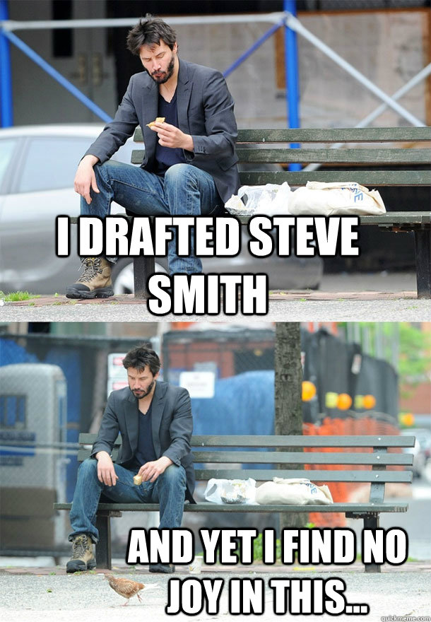 I drafted Steve Smith And Yet I find no joy in this... - I drafted Steve Smith And Yet I find no joy in this...  Sad Keanu