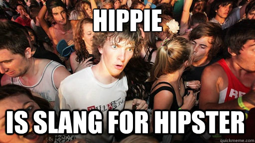 Hippie is slang for hipster - Hippie is slang for hipster  Sudden Clarity Clarence
