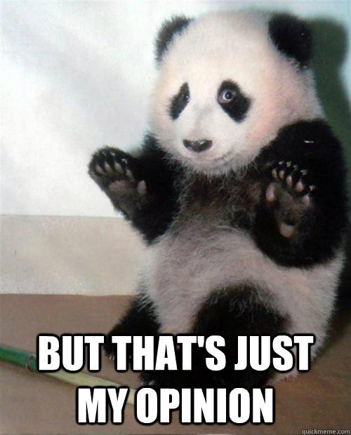  But that's just my opinion -  But that's just my opinion  Opinion Panda