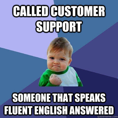 Called customer support someone that speaks fluent english answered   Success Kid