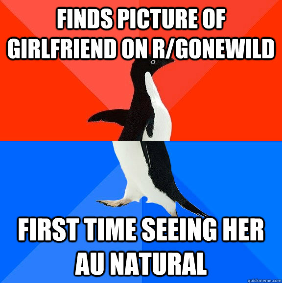 Finds picture of Girlfriend on r/gonewild First time seeing her au natural  Socially Awesome Awkward Penguin