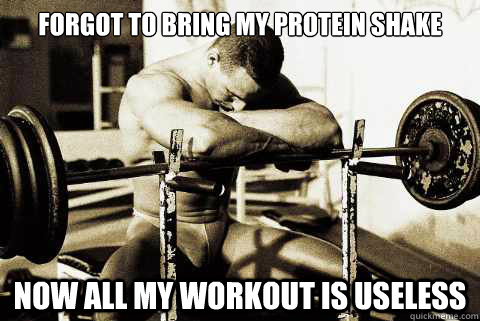 forgot to bring my protein shake now all my workout is USELESS - forgot to bring my protein shake now all my workout is USELESS  Bodybuilder Problems