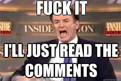 fuck it i'll just read the comments  Fuck It Bill OReilly