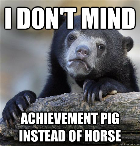 i don't mind achievement pig instead of horse - i don't mind achievement pig instead of horse  Confession Bear