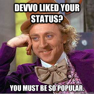 Devvo liked your status? You must be so popular.  Creepy Wonka