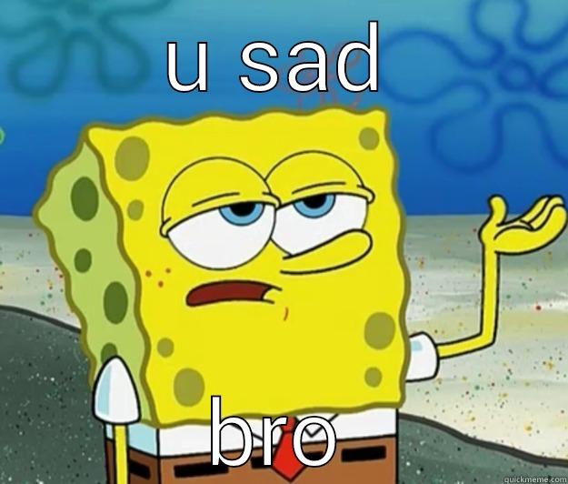 u sad bro? - U SAD BRO Tough Spongebob