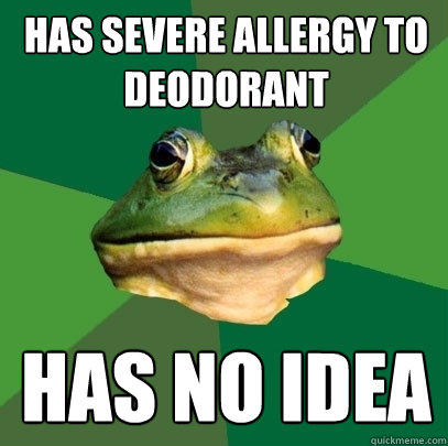 has severe allergy to deodorant has no idea - has severe allergy to deodorant has no idea  Foul Bachelor Frog