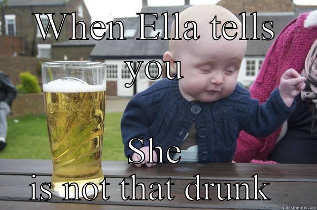 WHEN ELLA TELLS YOU SHE IS NOT THAT DRUNK  drunk baby