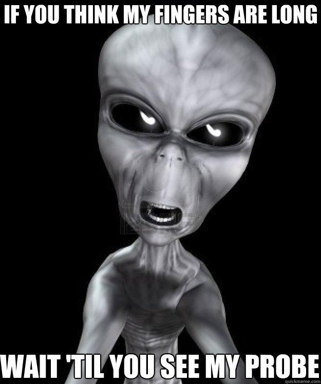 Dirty Probe Alien memes | quickmeme Dirty Probe Alien memes | quickmeme