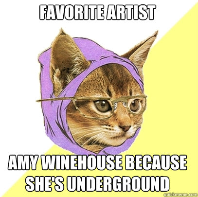 Favorite Artist Amy Winehouse because she's underground  Hipster Kitty