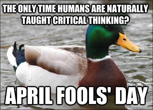 The only time humans are naturally taught critical thinking? April Fools' Day  Actual Advice Mallard