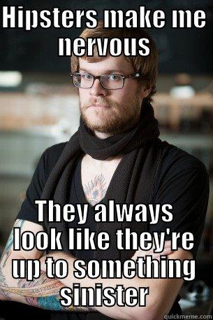 Nervous Hipster - HIPSTERS MAKE ME NERVOUS THEY ALWAYS LOOK LIKE THEY'RE UP TO SOMETHING SINISTER Hipster Barista