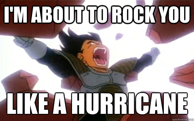 I'm About to rock you like a hurricane  VEGETA RAGE