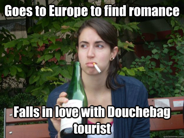 Goes to Europe to find romance Falls in love with Douchebag tourist  Study Abroad Bitch